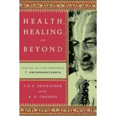 Health, Healing, And Beyond: Yoga and the Living Tradition of T. Krishnamacharya (Paperback)by T. K. V. Desikachar, R. H. Cravens 